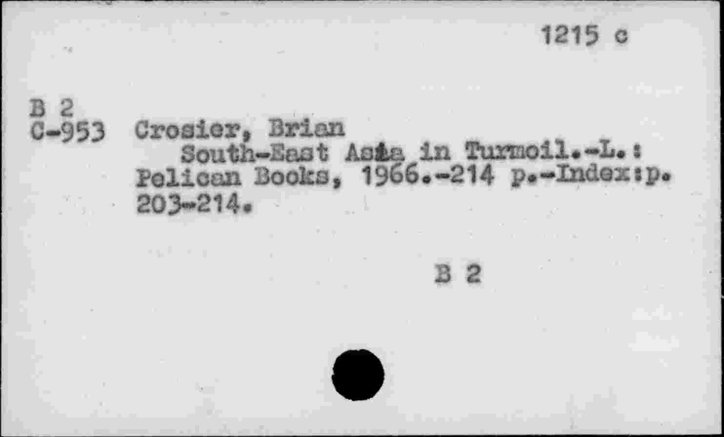 ﻿1215 c
B 2 C-953	Crosier» Brian South-Bast Ac£u in Tuwoil.-L.: Pelican Books, 1966.-214 p.-Index ip 203-214.
2 2